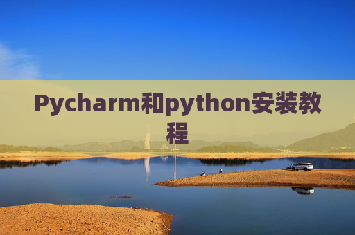 Pycharm和python安装教程 Pycharm和python安装教程